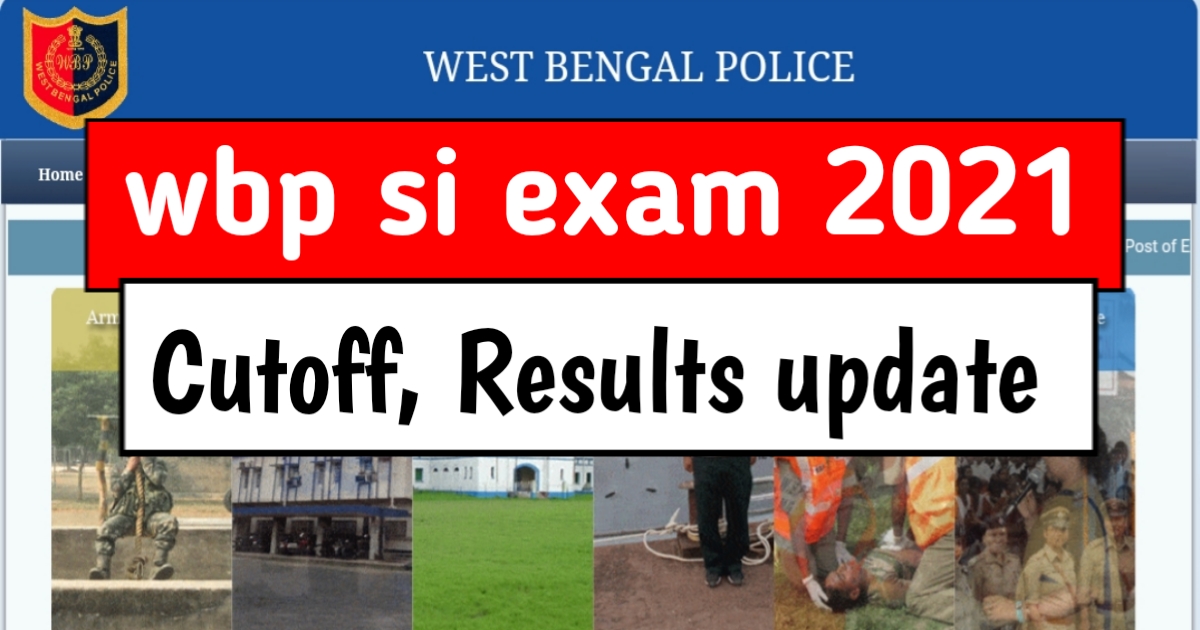 পশ্চিমবঙ্গ পুলিশ সাব ইন্সপেক্টর ২০২১ , wbp SI Exam update Cutoff and Results 2021